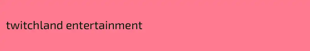 twitchland entertainment